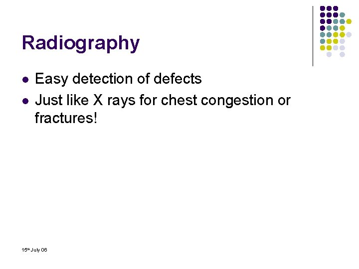 Radiography l l Easy detection of defects Just like X rays for chest congestion