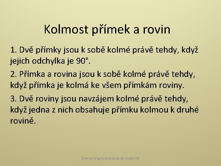 Kolmost přímek a rovin 1. Dvě přímky jsou k sobě kolmé právě tehdy, když