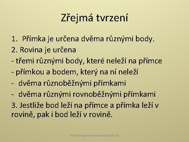 Zřejmá tvrzení 1. Přímka je určena dvěma různými body. 2. Rovina je určena -