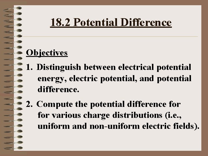 18. 2 Potential Difference Objectives 1. Distinguish between electrical potential energy, electric potential, and