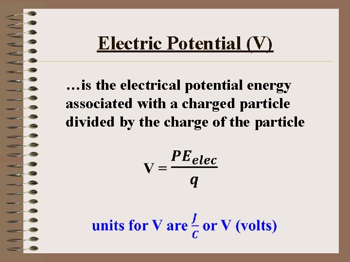 Electric Potential (V) …is the electrical potential energy associated with a charged particle divided