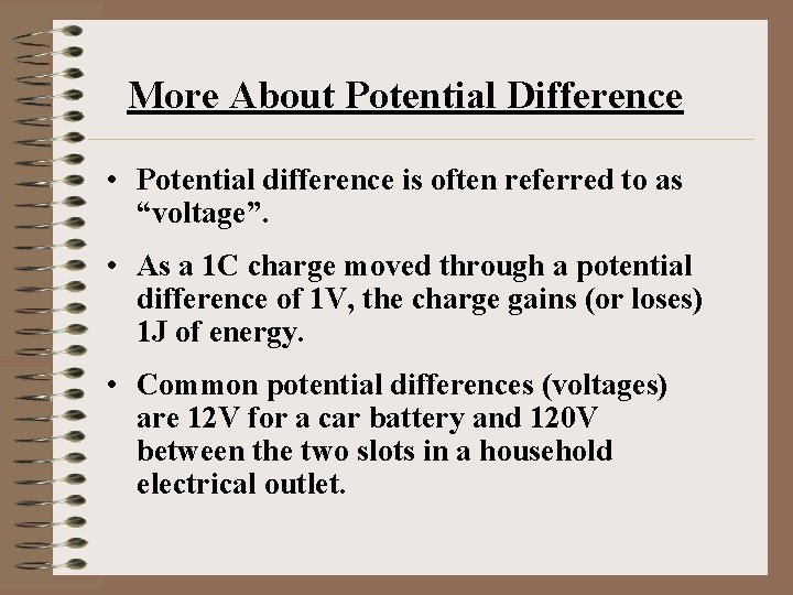 More About Potential Difference • Potential difference is often referred to as “voltage”. •