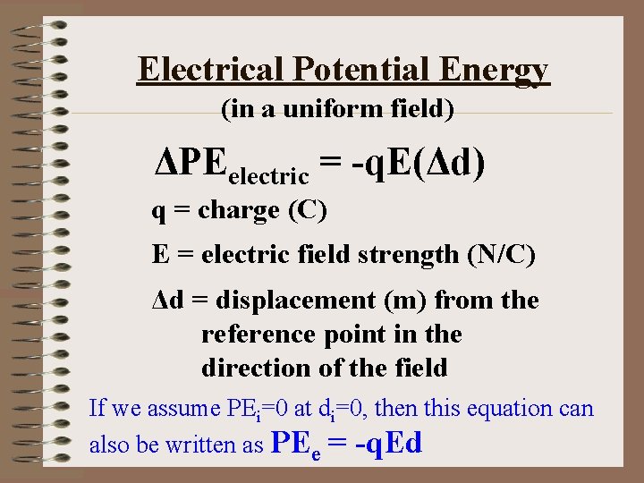 Electrical Potential Energy (in a uniform field) ΔPEelectric = -q. E(Δd) q = charge