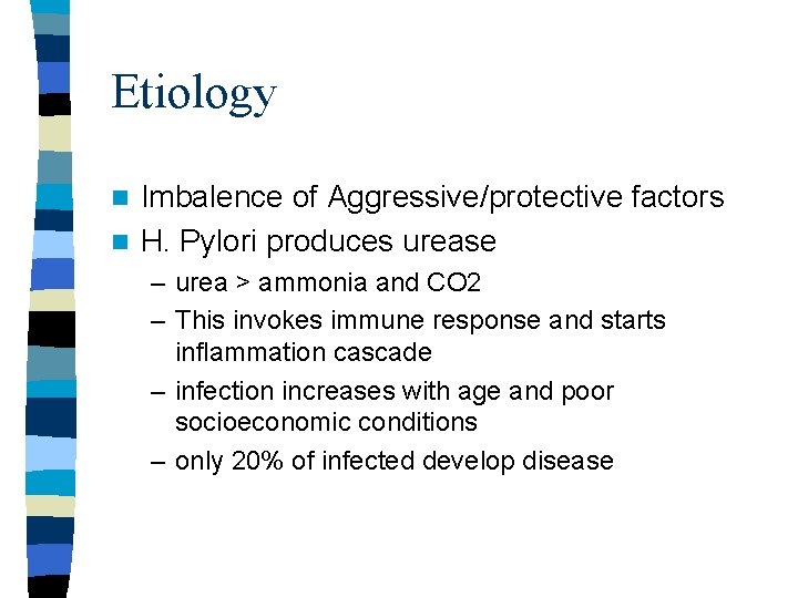 Etiology Imbalence of Aggressive/protective factors n H. Pylori produces urease n – urea >