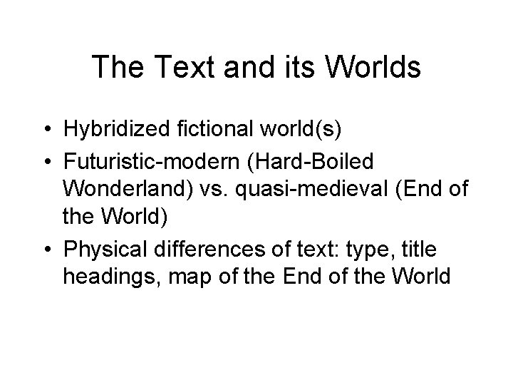 The Text and its Worlds • Hybridized fictional world(s) • Futuristic-modern (Hard-Boiled Wonderland) vs.