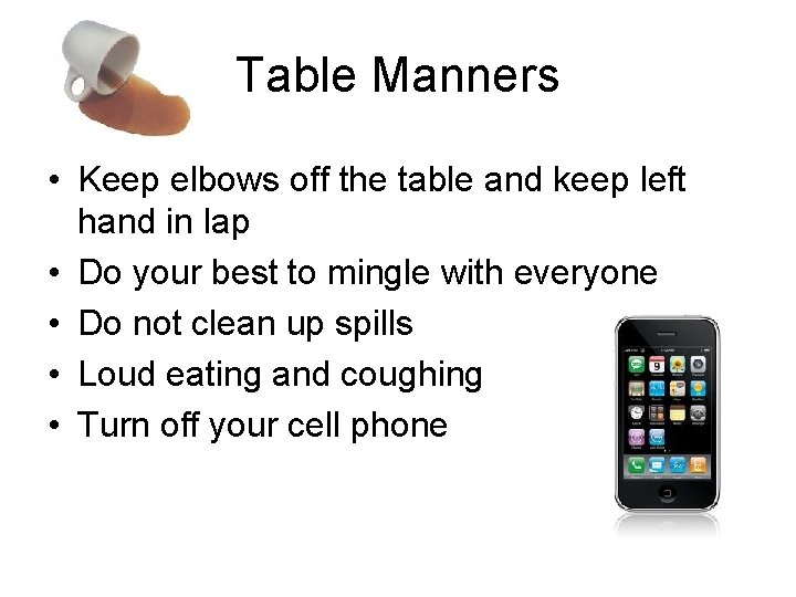 Table Manners • Keep elbows off the table and keep left hand in lap