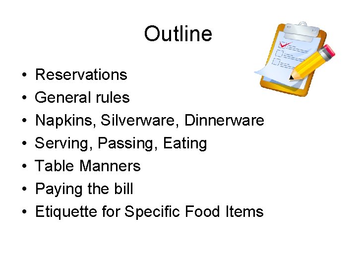 Outline • • Reservations General rules Napkins, Silverware, Dinnerware Serving, Passing, Eating Table Manners