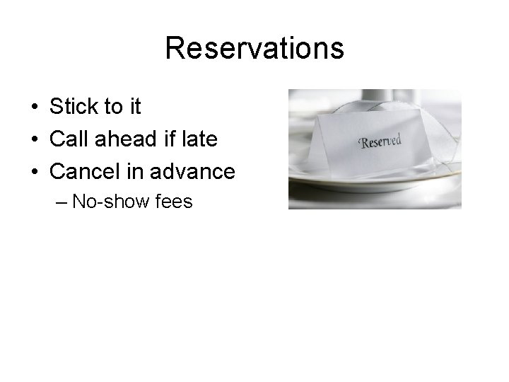 Reservations • Stick to it • Call ahead if late • Cancel in advance
