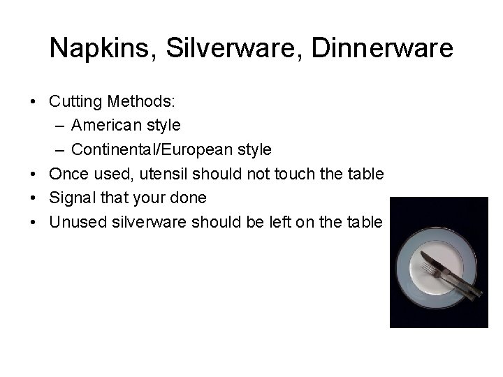 Napkins, Silverware, Dinnerware • Cutting Methods: – American style – Continental/European style • Once