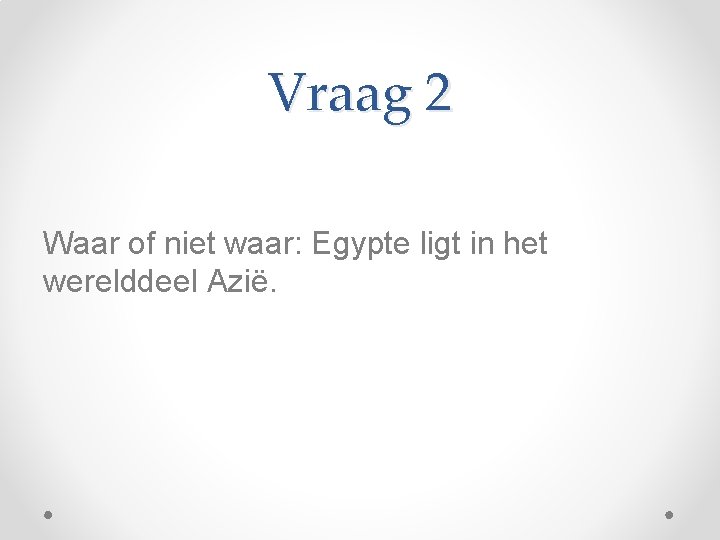 Vraag 2 Waar of niet waar: Egypte ligt in het werelddeel Azië. 