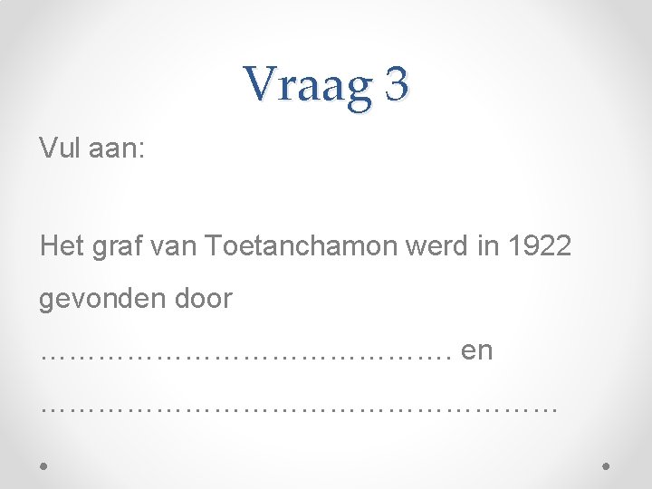 Vraag 3 Vul aan: Het graf van Toetanchamon werd in 1922 gevonden door ………………….