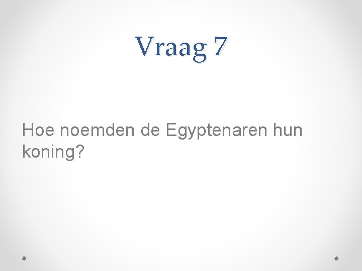 Vraag 7 Hoe noemden de Egyptenaren hun koning? 