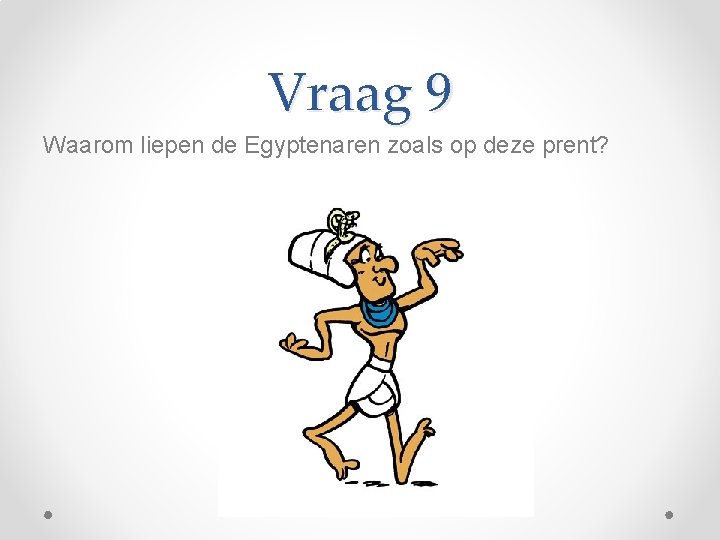 Vraag 9 Waarom liepen de Egyptenaren zoals op deze prent? 