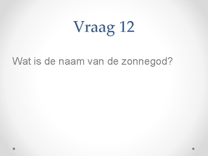 Vraag 12 Wat is de naam van de zonnegod? 