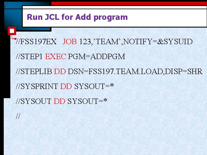 Run JCL for Add program //FSS 197 EX JOB 123, ’TEAM’, NOTIFY=&SYSUID //STEP 1