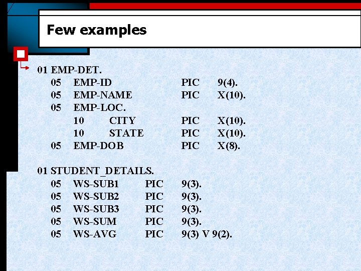Few examples 01 EMP-DET. 05 EMP-ID 05 EMP-NAME 05 EMP-LOC. 10 CITY 10 STATE