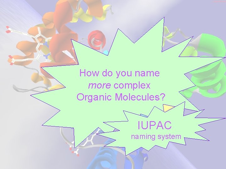 How do you name more complex Organic Molecules? IUPAC naming system How do you name more complex Organic Molecules? IUPAC naming system