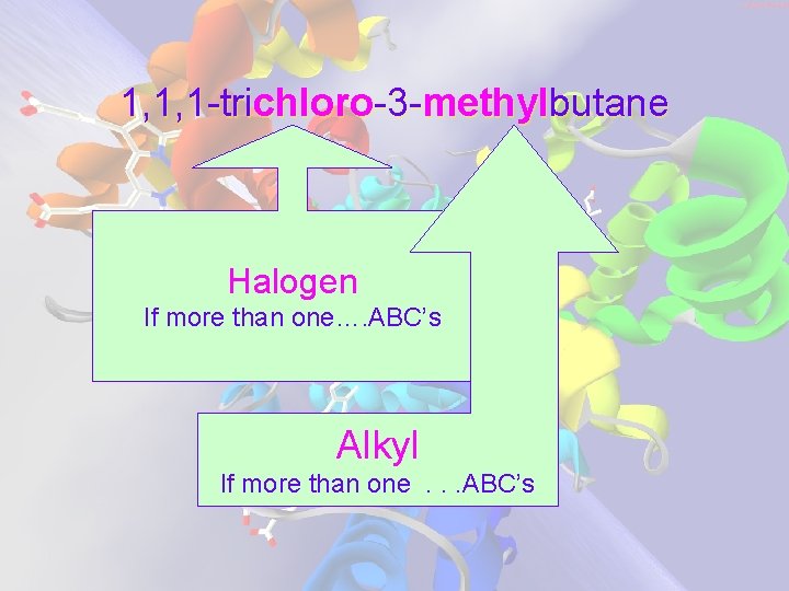 1, 1, 1 -trichloro-3 -methylbutane Halogen If more than one…. ABC’s Alkyl If more