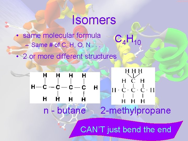 Isomers • same molecular formula – Same # of C, H, O, N. .