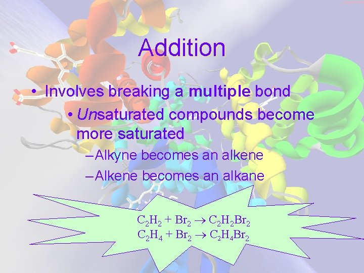 Addition • Involves breaking a multiple bond • Unsaturated compounds become more saturated –