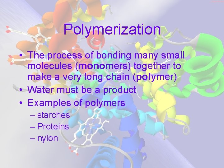 Polymerization • The process of bonding many small molecules (monomers) together to make a