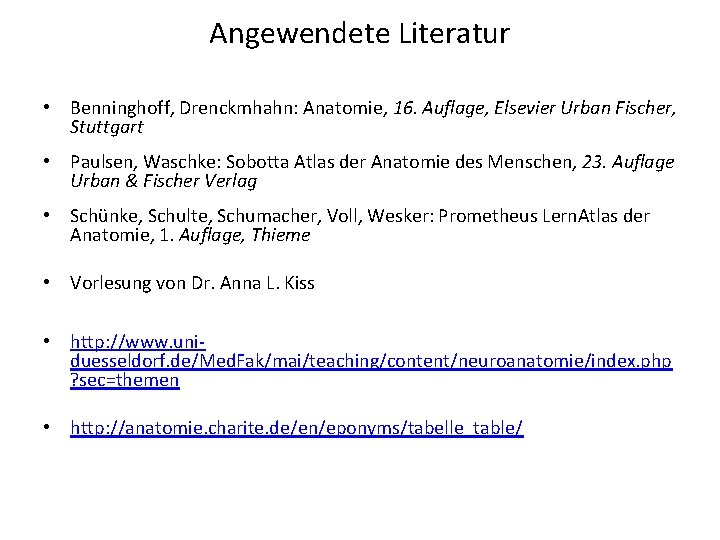 Angewendete Literatur • Benninghoff, Drenckmhahn: Anatomie, 16. Auflage, Elsevier Urban Fischer, Stuttgart • Paulsen,