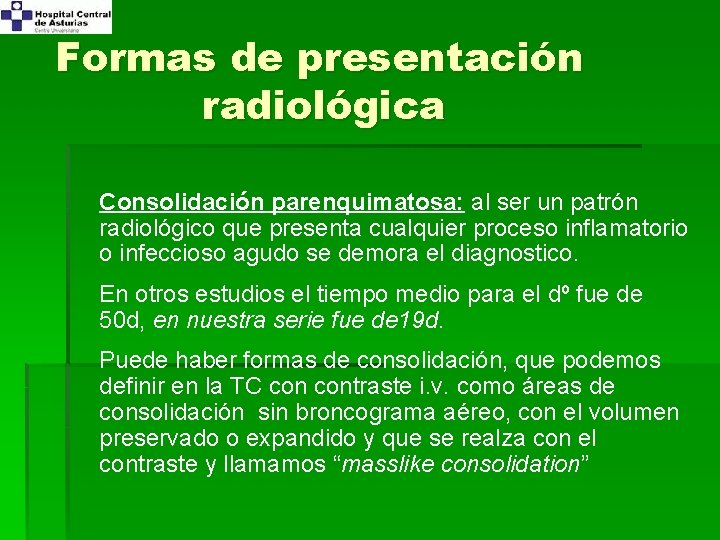 Formas de presentación radiológica Consolidación parenquimatosa: al ser un patrón radiológico que presenta cualquier