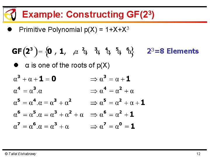 Example: Constructing GF(23) l Primitive Polynomial p(X) = 1+X+X 3 23=8 Elements l α Example: Constructing GF(23) l Primitive Polynomial p(X) = 1+X+X 3 23=8 Elements l α