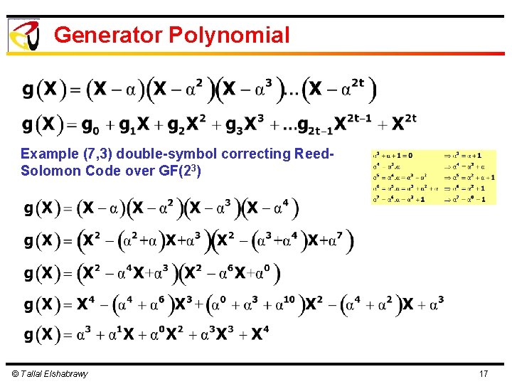 Generator Polynomial Example (7, 3) double-symbol correcting Reed. Solomon Code over GF(23) © Tallal