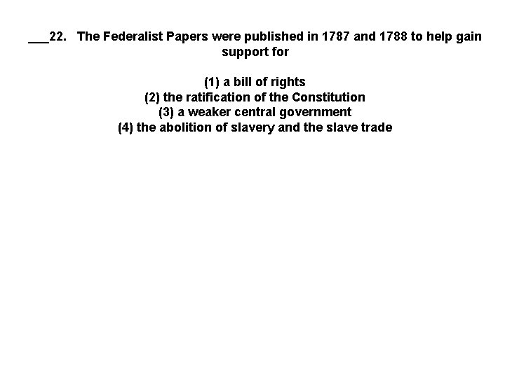 ___22. The Federalist Papers were published in 1787 and 1788 to help gain support