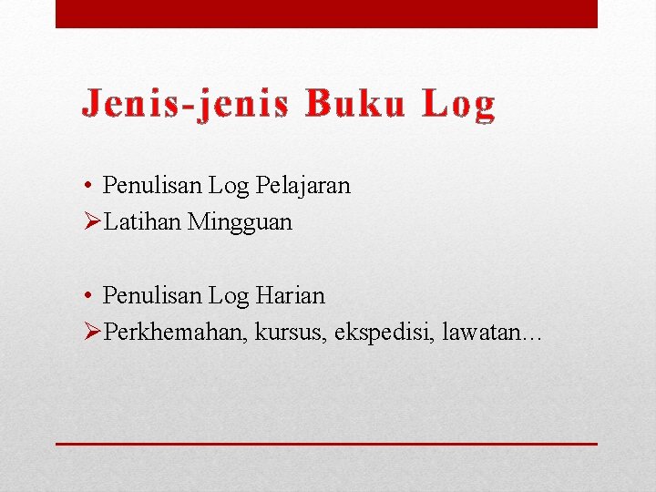 Jenis-jenis Buku Log • Penulisan Log Pelajaran ØLatihan Mingguan • Penulisan Log Harian ØPerkhemahan,