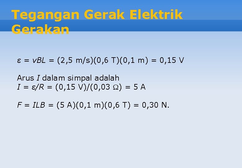 Tegangan Gerak Elektrik Gerakan ε = v. BL = (2, 5 m/s)(0, 6 T)(0,