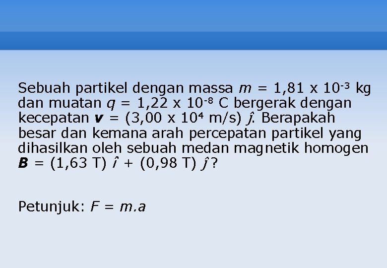 Sebuah partikel dengan massa m = 1, 81 x 10 -3 kg dan muatan