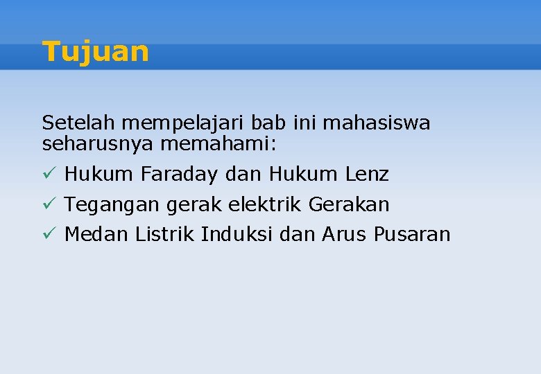 Tujuan Setelah mempelajari bab ini mahasiswa seharusnya memahami: Hukum Faraday dan Hukum Lenz Tegangan