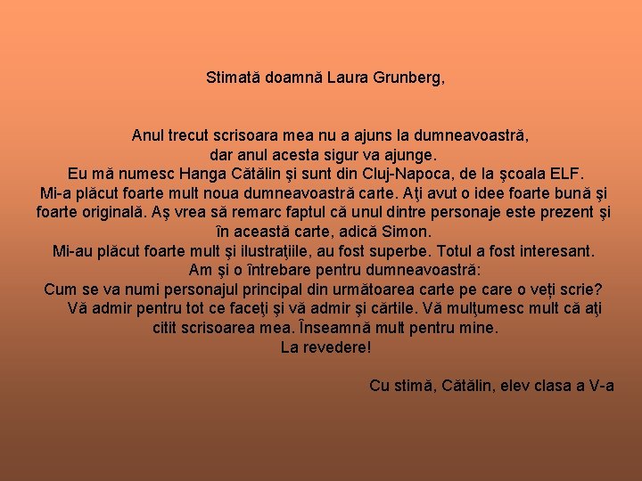 Stimată doamnă Laura Grunberg, Anul trecut scrisoara mea nu a ajuns la dumneavoastră, dar Stimată doamnă Laura Grunberg, Anul trecut scrisoara mea nu a ajuns la dumneavoastră, dar