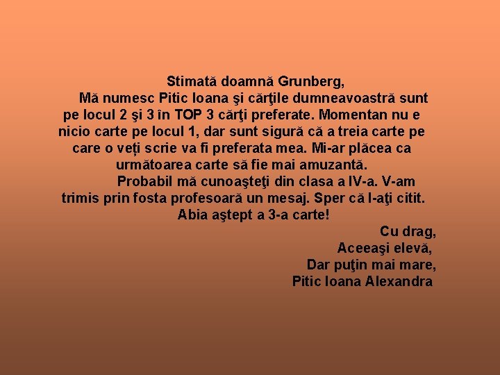 Stimată doamnă Grunberg, Mă numesc Pitic Ioana şi cărţile dumneavoastră sunt pe locul 2 Stimată doamnă Grunberg, Mă numesc Pitic Ioana şi cărţile dumneavoastră sunt pe locul 2