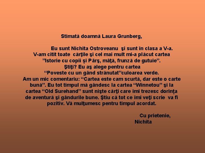 Stimată doamnă Laura Grunberg, Eu sunt Nichita Ostroveanu şi sunt în clasa a V-am Stimată doamnă Laura Grunberg, Eu sunt Nichita Ostroveanu şi sunt în clasa a V-am