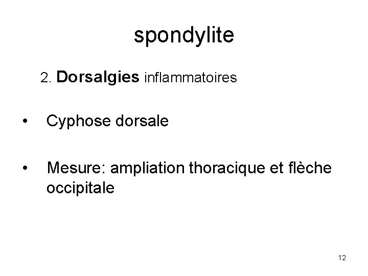 spondylite 2. Dorsalgies inflammatoires • Cyphose dorsale • Mesure: ampliation thoracique et flèche occipitale
