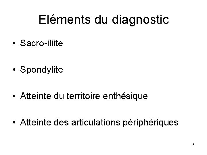 Eléments du diagnostic • Sacro-iliite • Spondylite • Atteinte du territoire enthésique • Atteinte