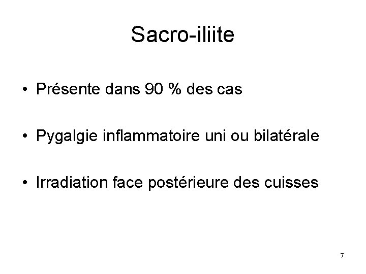 Sacro-iliite • Présente dans 90 % des cas • Pygalgie inflammatoire uni ou bilatérale