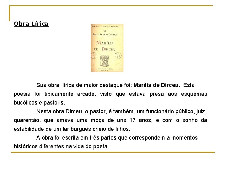 Obra Lírica Sua obra lírica de maior destaque foi: Marília de Dirceu. Esta poesia