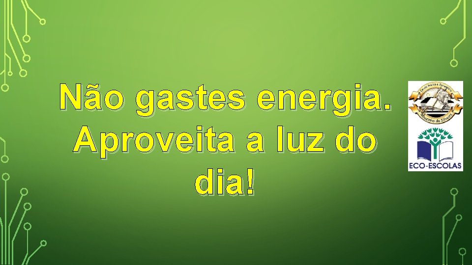 Não gastes energia. Aproveita a luz do dia! 