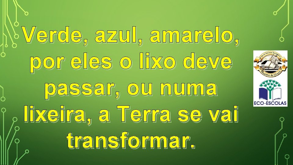 Verde, azul, amarelo, por eles o lixo deve passar, ou numa lixeira, a Terra