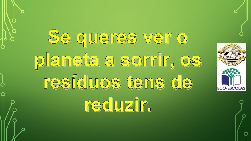 Se queres ver o planeta a sorrir, os resíduos tens de reduzir. 