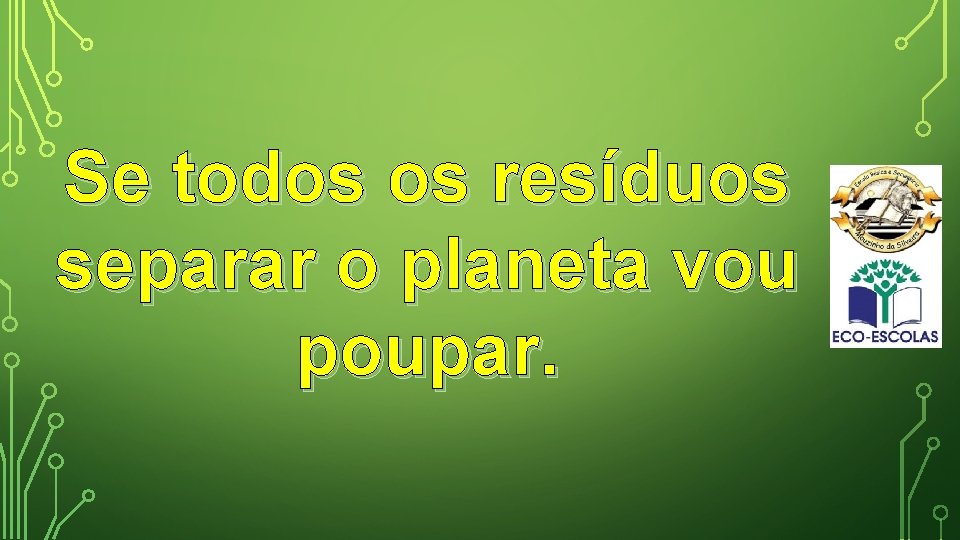 Se todos os resíduos separar o planeta vou poupar. 