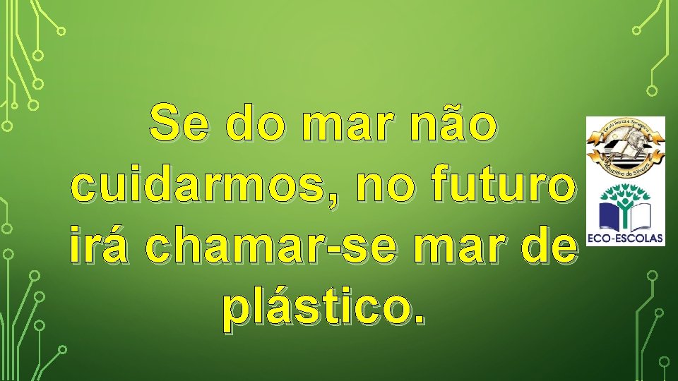 Se do mar não cuidarmos, no futuro irá chamar-se mar de plástico. 