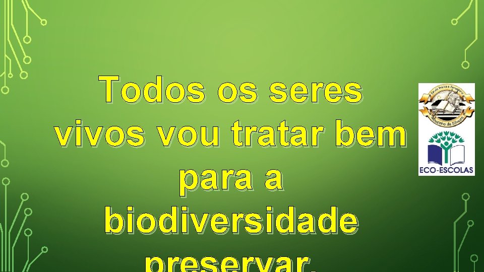 Todos os seres vivos vou tratar bem para a biodiversidade 