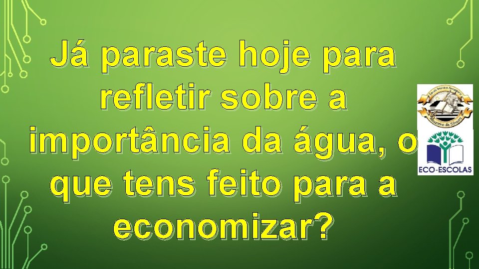 Já paraste hoje para refletir sobre a importância da água, o que tens feito