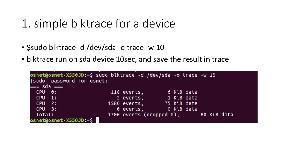1. simple blktrace for a device • $sudo blktrace -d /dev/sda -o trace -w