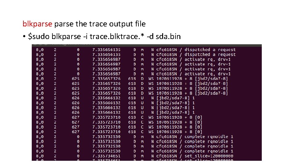 blkparse the trace output file • $sudo blkparse -i trace. blktrace. * -d sda.